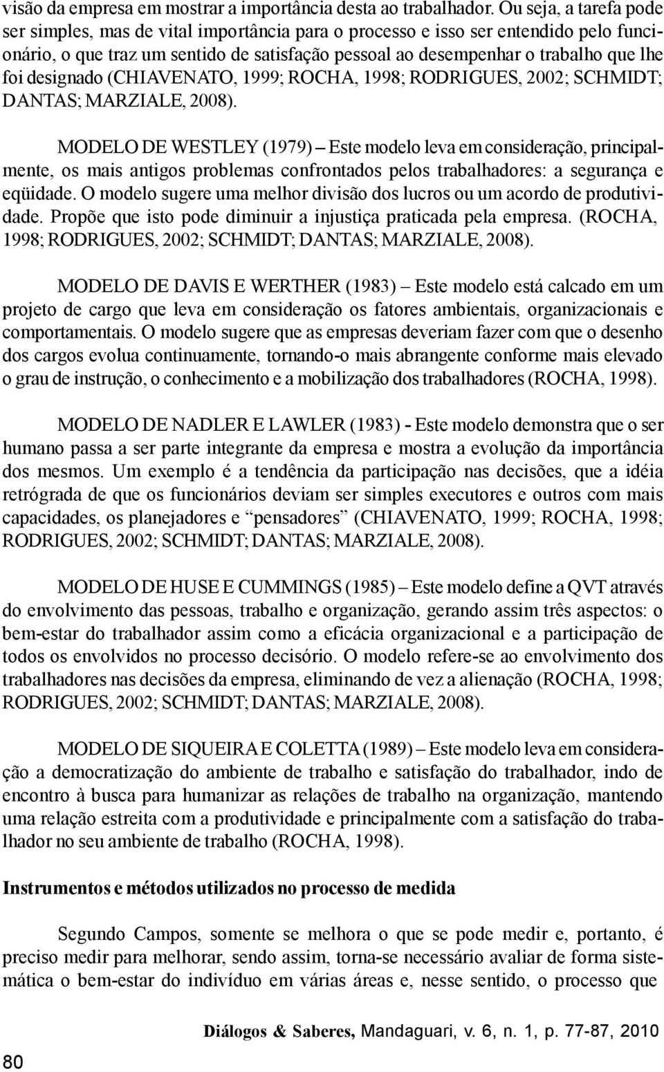 designado (CHIAVENATO, 1999; ROCHA, 1998; RODRIGUES, 2002; SCHMIDT; DANTAS; MARZIALE, 2008).