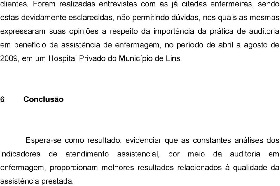 expressaram suas opiniões a respeito da importância da prática de auditoria em benefício da assistência de enfermagem, no período de abril a agosto