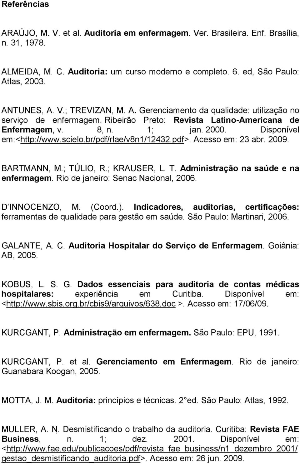 br/pdf/rlae/v8n1/12432.pdf>. Acesso em: 23 abr. 2009. BARTMANN, M.; TÚLIO, R.; KRAUSER, L. T. Administração na saúde e na enfermagem. Rio de janeiro: Senac Nacional, 2006. D INNOCENZO, M. (Coord.).