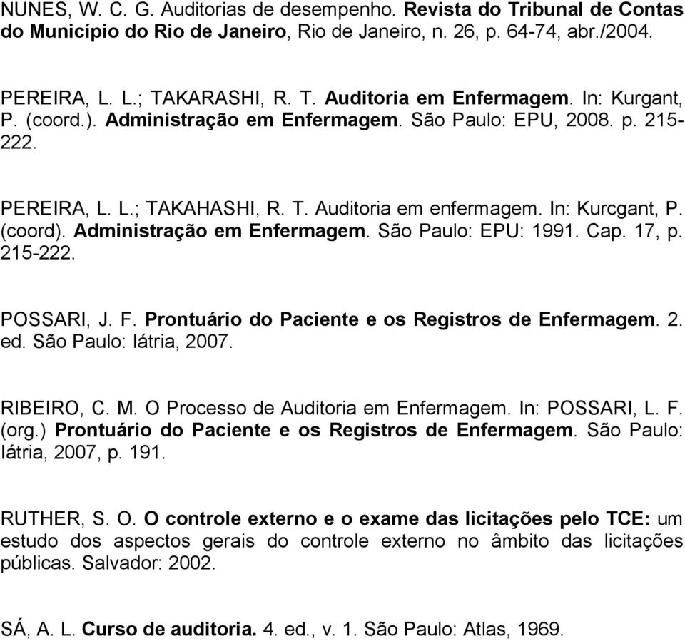 Administração em Enfermagem. São Paulo: EPU: 1991. Cap. 17, p. 215-222. POSSARI, J. F. Prontuário do Paciente e os Registros de Enfermagem. 2. ed. São Paulo: Iátria, 2007. RIBEIRO, C. M.