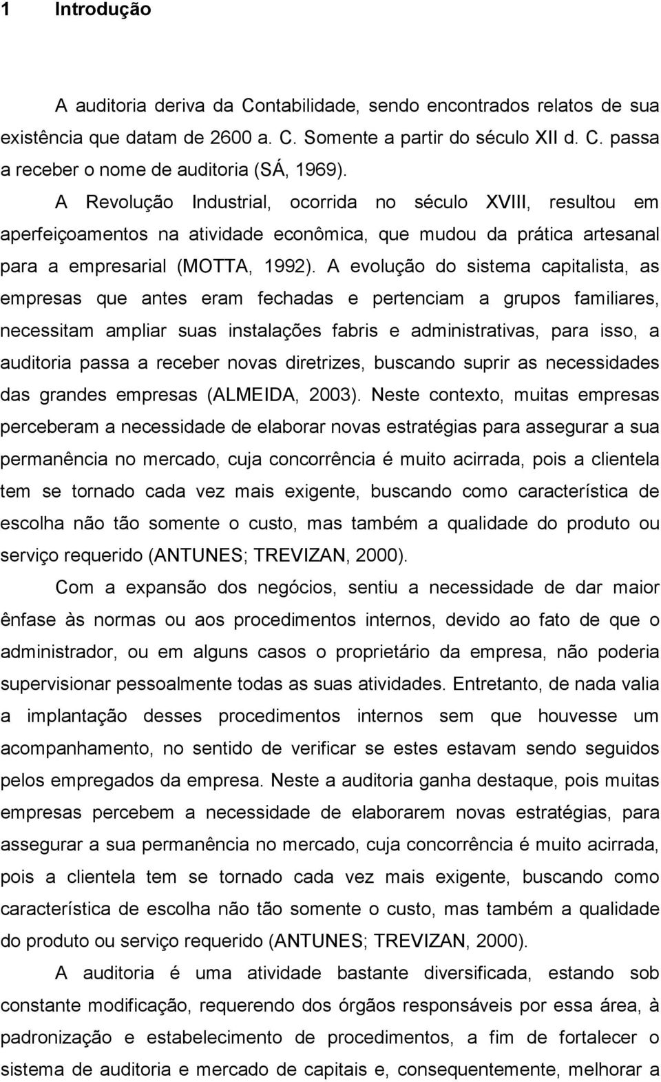 A evolução do sistema capitalista, as empresas que antes eram fechadas e pertenciam a grupos familiares, necessitam ampliar suas instalações fabris e administrativas, para isso, a auditoria passa a