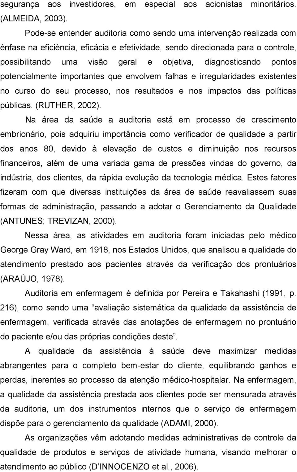 diagnosticando pontos potencialmente importantes que envolvem falhas e irregularidades existentes no curso do seu processo, nos resultados e nos impactos das políticas públicas. (RUTHER, 2002).