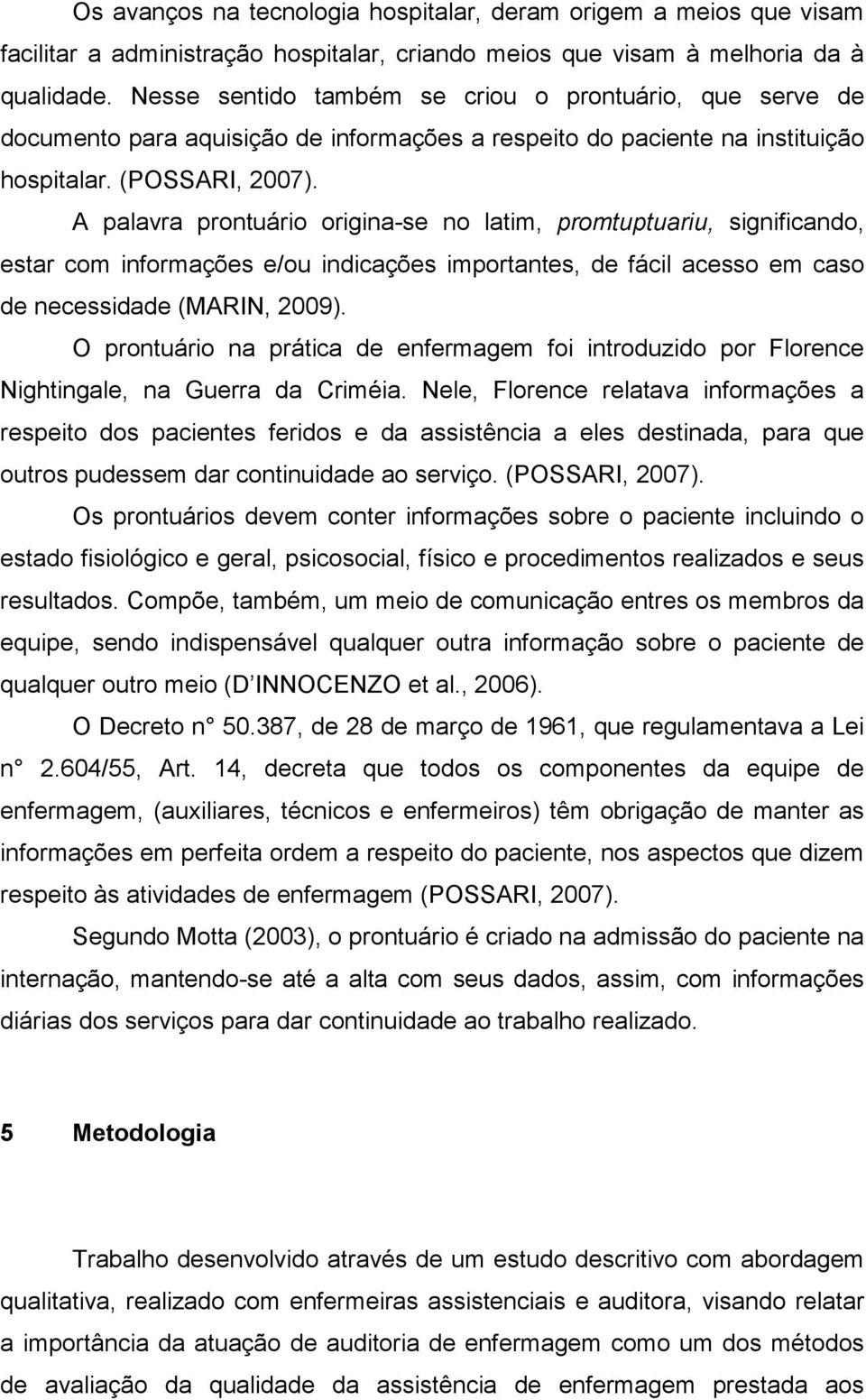 A palavra prontuário origina-se no latim, promtuptuariu, significando, estar com informações e/ou indicações importantes, de fácil acesso em caso de necessidade (MARIN, 2009).