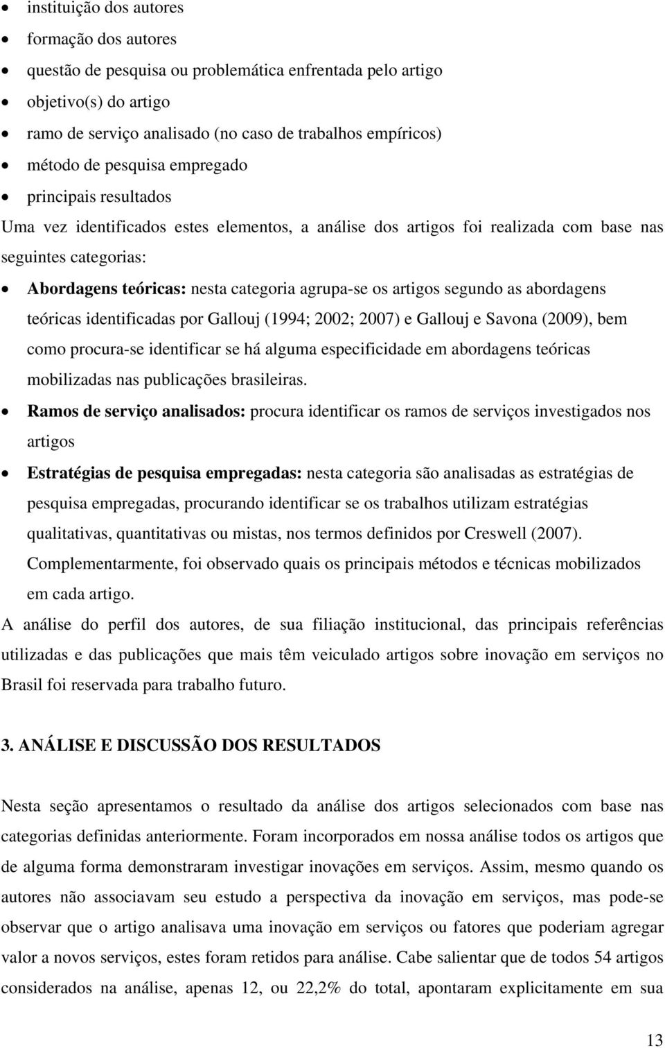 os artigos segundo as abordagens teóricas identificadas por Gallouj (1994; 2002; 2007) e Gallouj e Savona (2009), bem como procura-se identificar se há alguma especificidade em abordagens teóricas