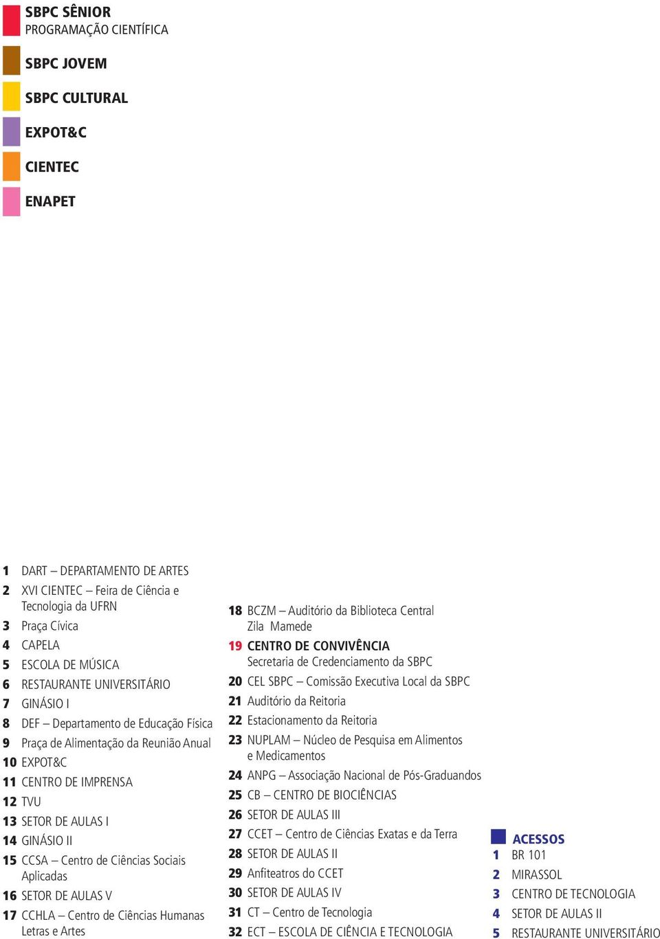 15 CCSA Centro de Ciências Sociais Aplicadas 16 SETOR DE AULAS V 17 CCHLA Centro de Ciências Humanas Letras e Artes 18 BCZM Auditório da Biblioteca Central Zila Mamede 19 CENTRO DE CONVIVÊNCIA