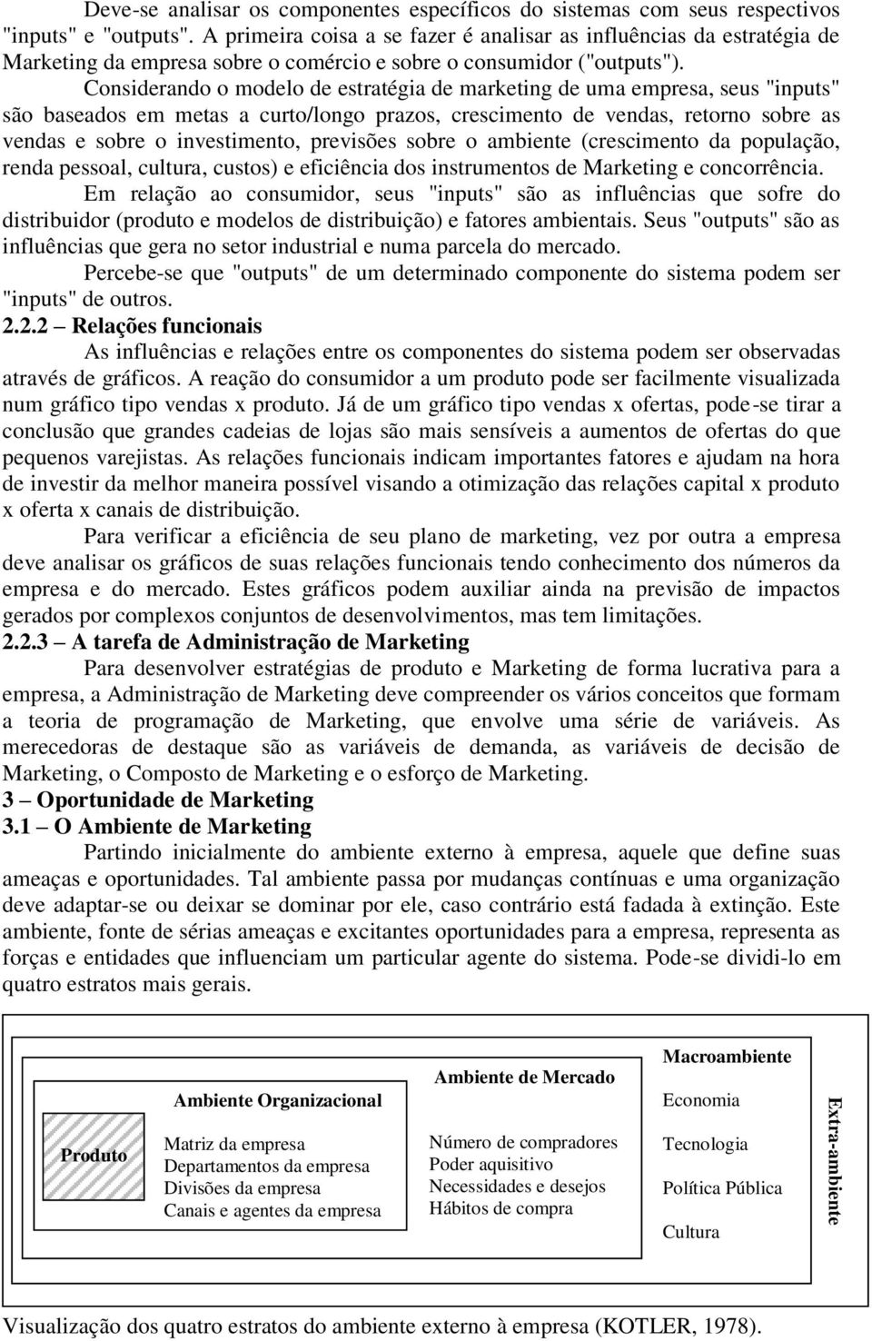 Considerando o modelo de estratégia de marketing de uma empresa, seus "inputs" são baseados em metas a curto/longo prazos, crescimento de vendas, retorno sobre as vendas e sobre o investimento,