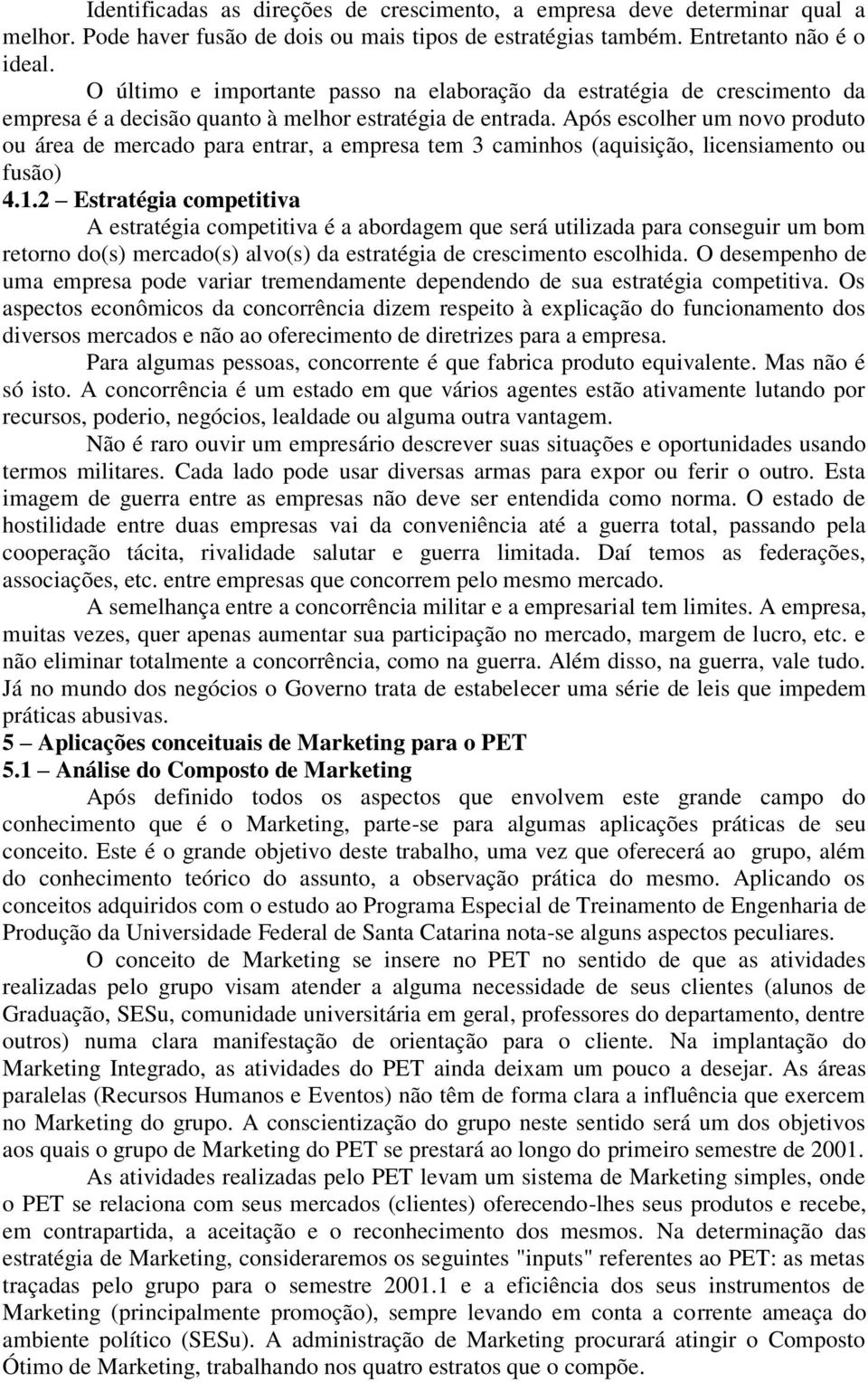 Após escolher um novo produto ou área de mercado para entrar, a empresa tem 3 caminhos (aquisição, licensiamento ou fusão) 4.1.