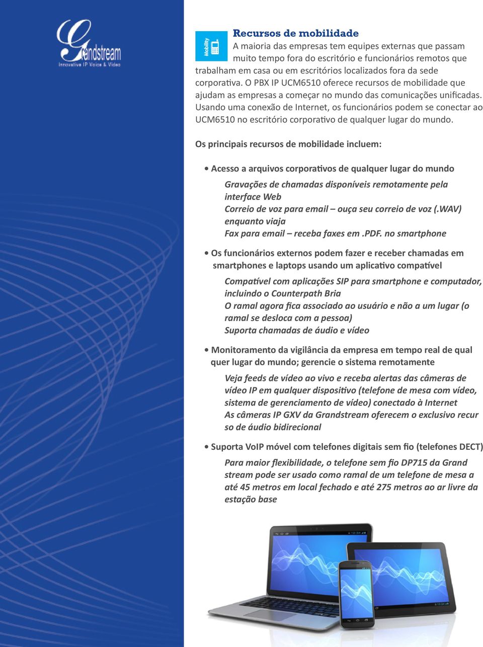 Usando uma conexão de Internet, os funcionários podem se conectar ao UCM6510 no escritório corporativo de qualquer lugar do mundo.