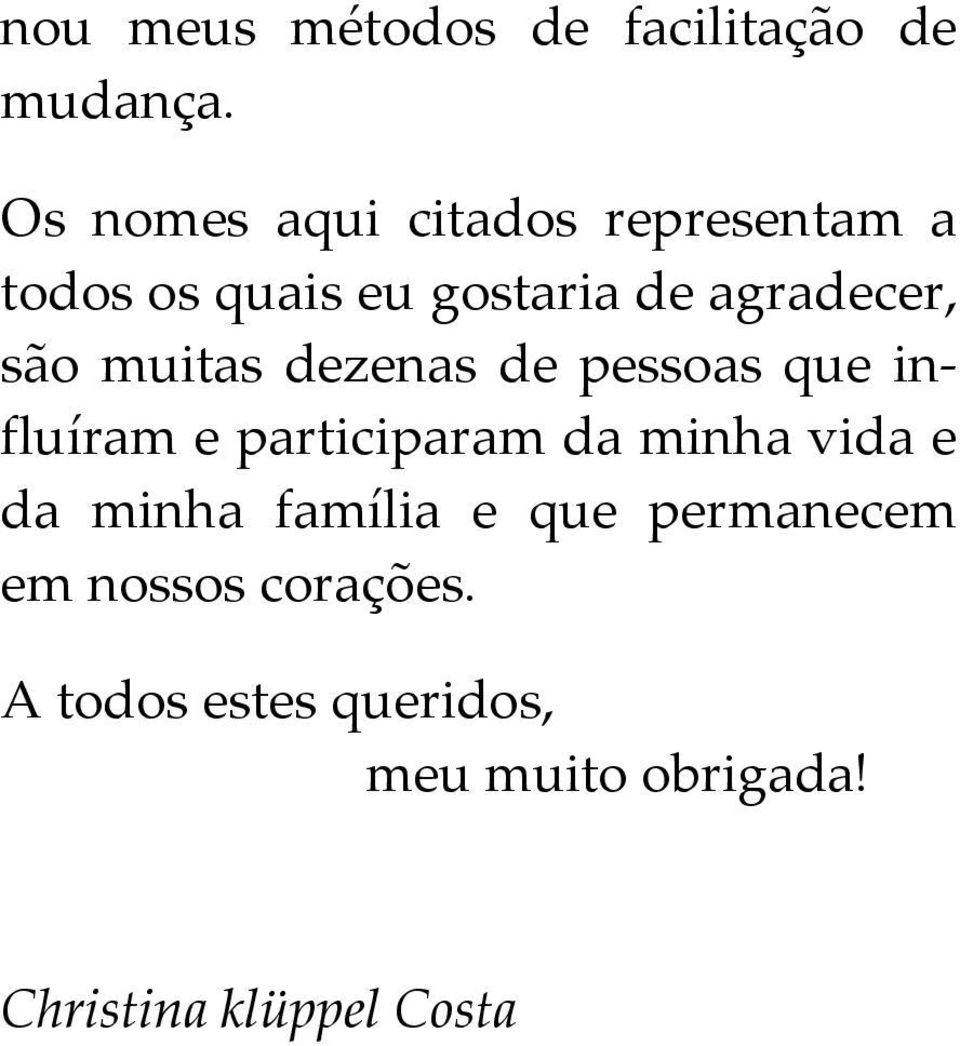 são muitas dezenas de pessoas que influíram e participaram da minha vida e da