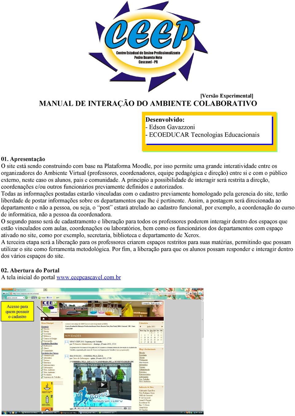 pedagógica e direção) entre si e com o público externo, neste caso os alunos, pais e comunidade.