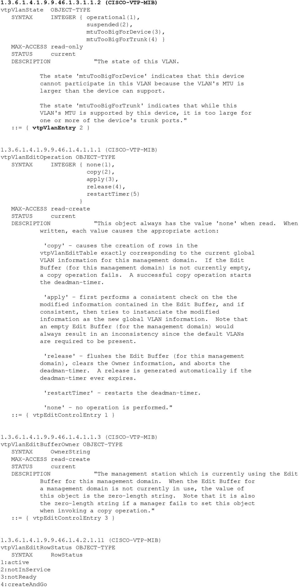 The state 'mtutoobigfortrunk' indicates that while this VLAN's MTU is supported by this device, it is too large for one or more of the device's trunk ports." ::= { vtpvlanentry 2 } 1.3.6.1.4.1.9.9.46.