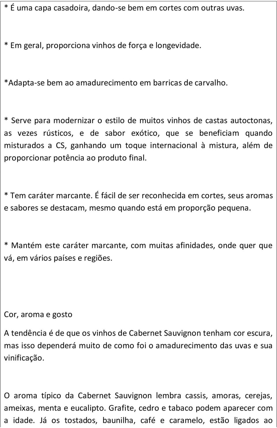 além de proporcionar potência ao produto final. * Tem caráter marcante. É fácil de ser reconhecida em cortes, seus aromas e sabores se destacam, mesmo quando está em proporção pequena.