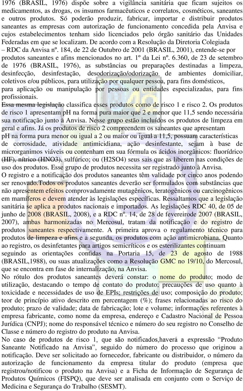 sanitário das Unidades Federadas em que se localizam. De acordo com a Resolução da Diretoria Colegiada RDC da Anvisa nº.