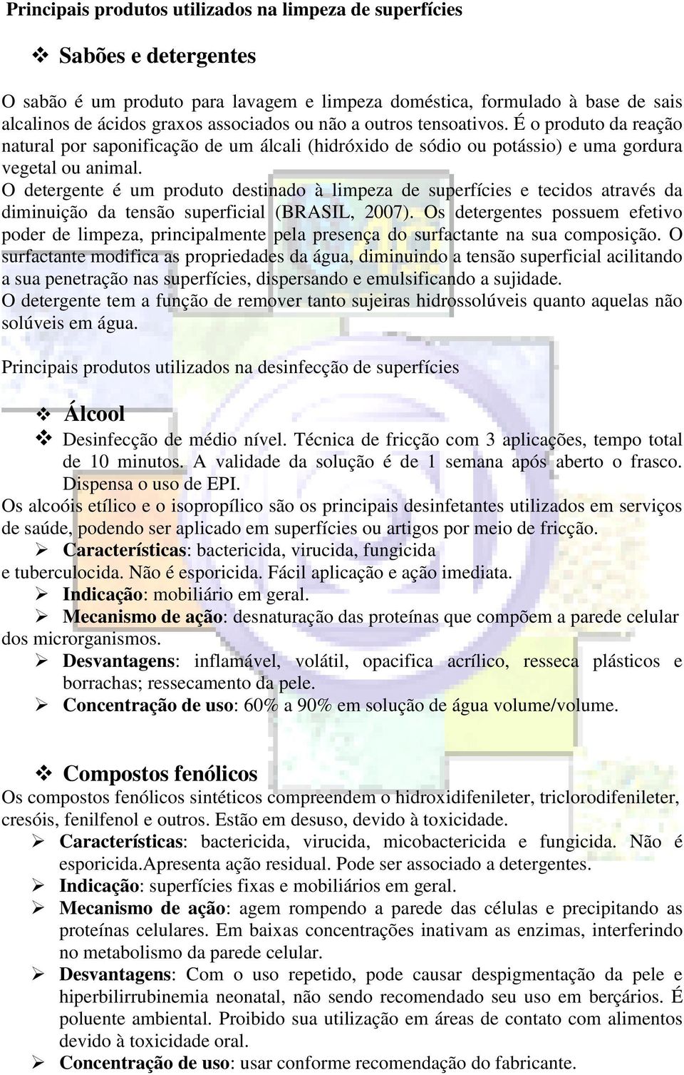 O detergente é um produto destinado à limpeza de superfícies e tecidos através da diminuição da tensão superficial (BRASIL, 2007).