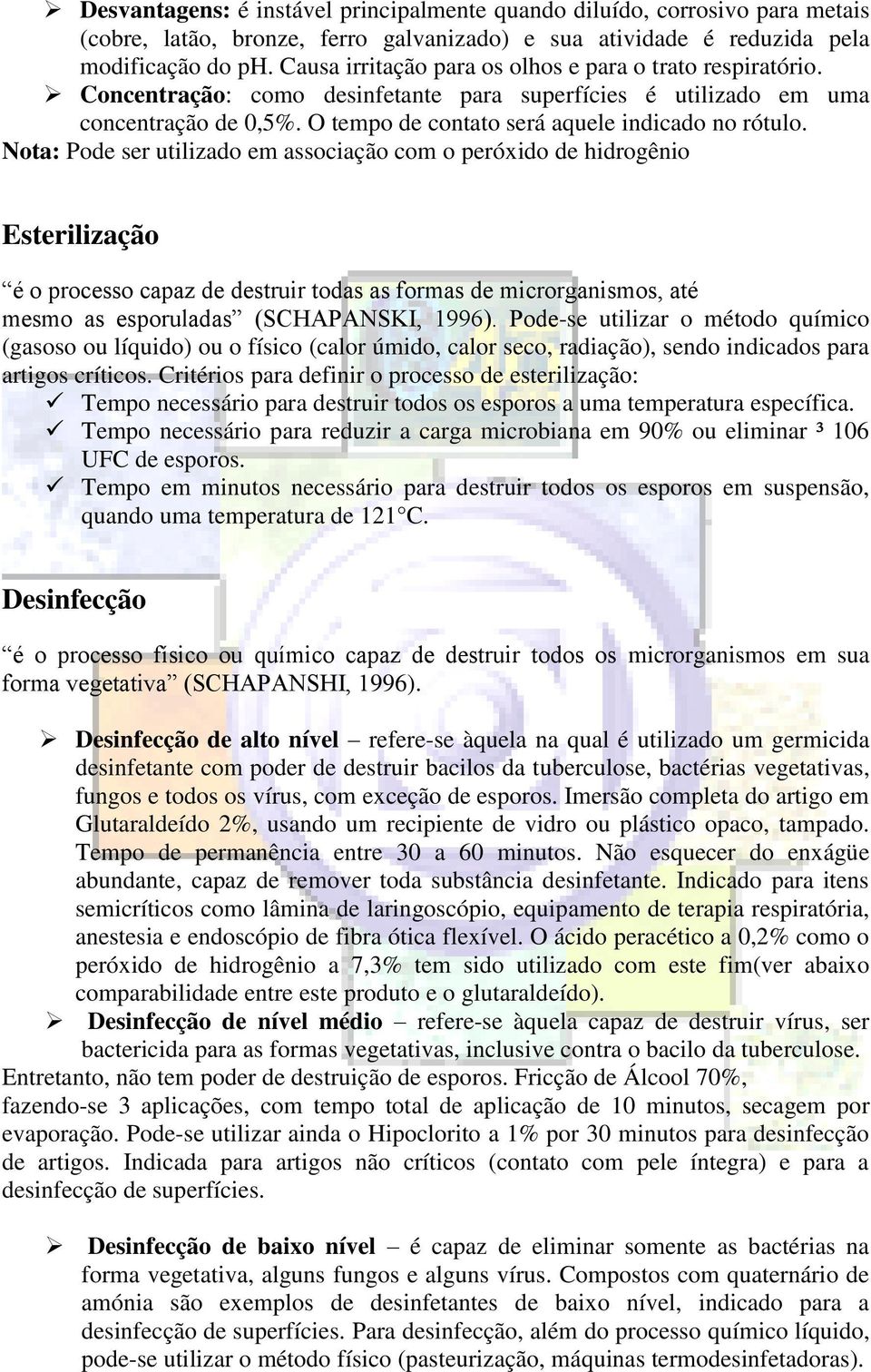 Nota: Pode ser utilizado em associação com o peróxido de hidrogênio Esterilização é o processo capaz de destruir todas as formas de microrganismos, até mesmo as esporuladas (SCHAPANSKI, 1996).