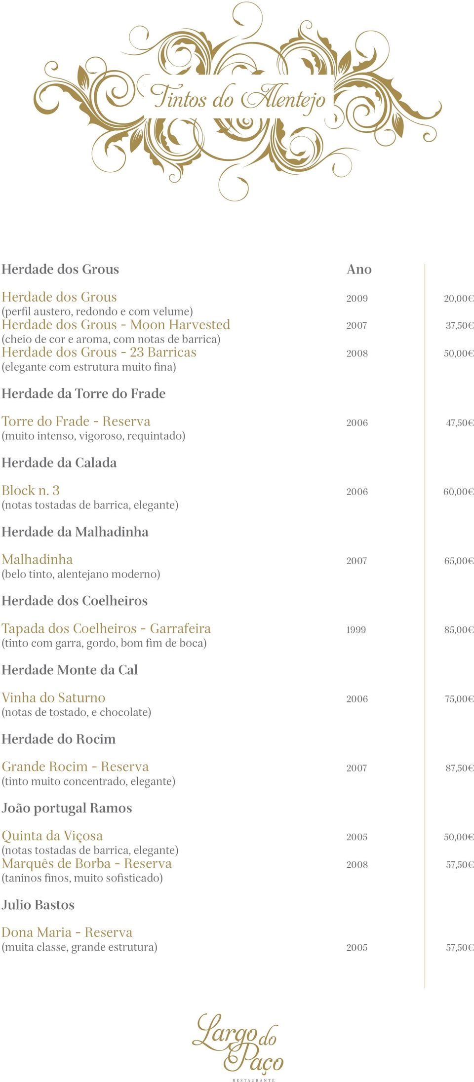 3 (notas tostadas de barrica, elegante) Herdade da Malhadinha Malhadinha (belo tinto, alentejano moderno) Herdade dos Coelheiros Tapada dos Coelheiros - Garrafeira (tinto com garra, gordo, bom fim de