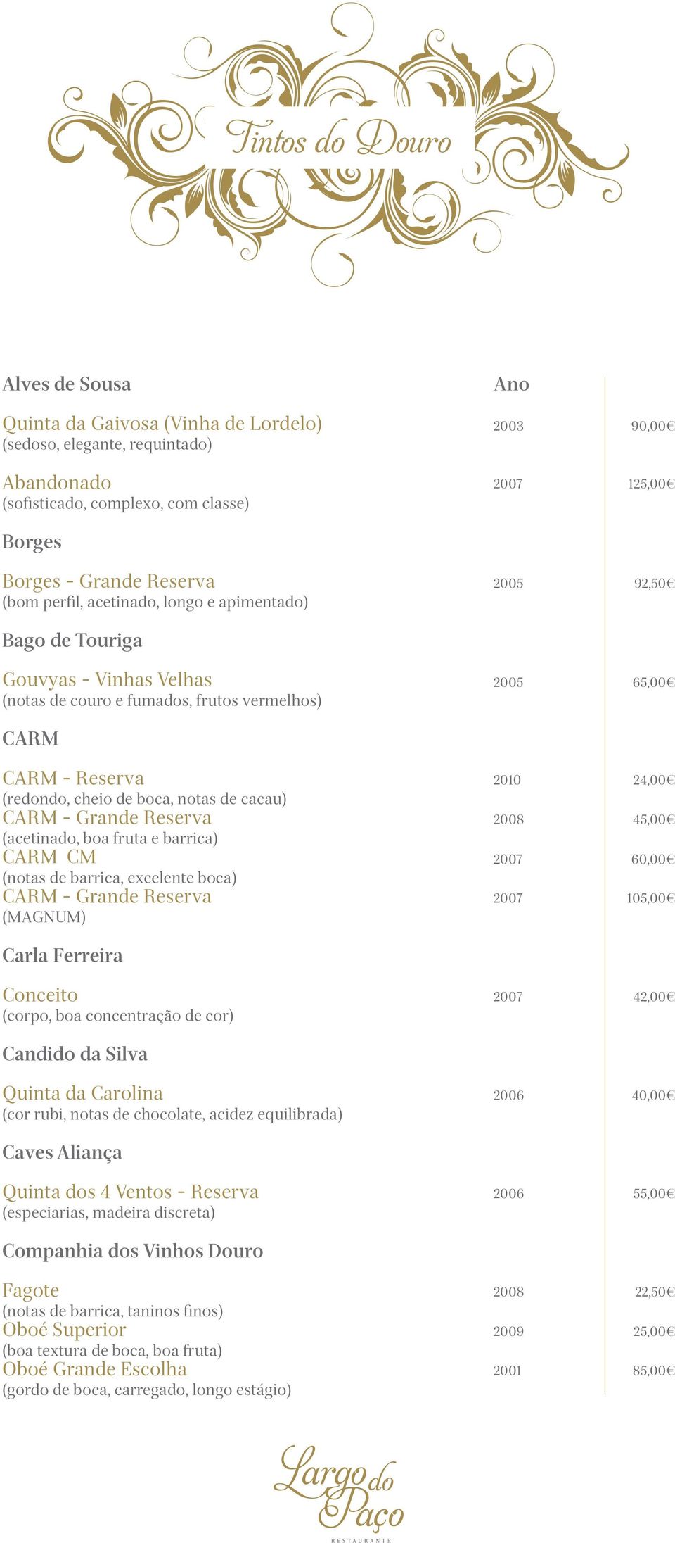 (acetinado, boa fruta e barrica) CARM CM (notas de barrica, excelente boca) CARM - Grande Reserva (MAGNUM) Carla Ferreira Conceito (corpo, boa concentração de cor) Candido da Silva Quinta da Carolina