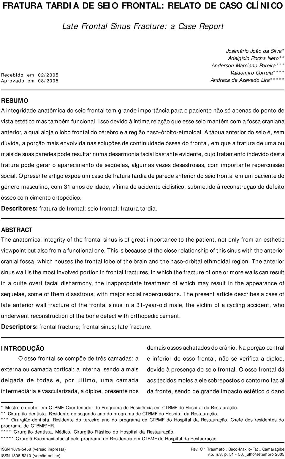 mas também funcional. Isso devido à íntima relação que esse seio mantém com a fossa craniana anterior, a qual aloja o lobo frontal do cérebro e a região naso-órbito-etmoidal.