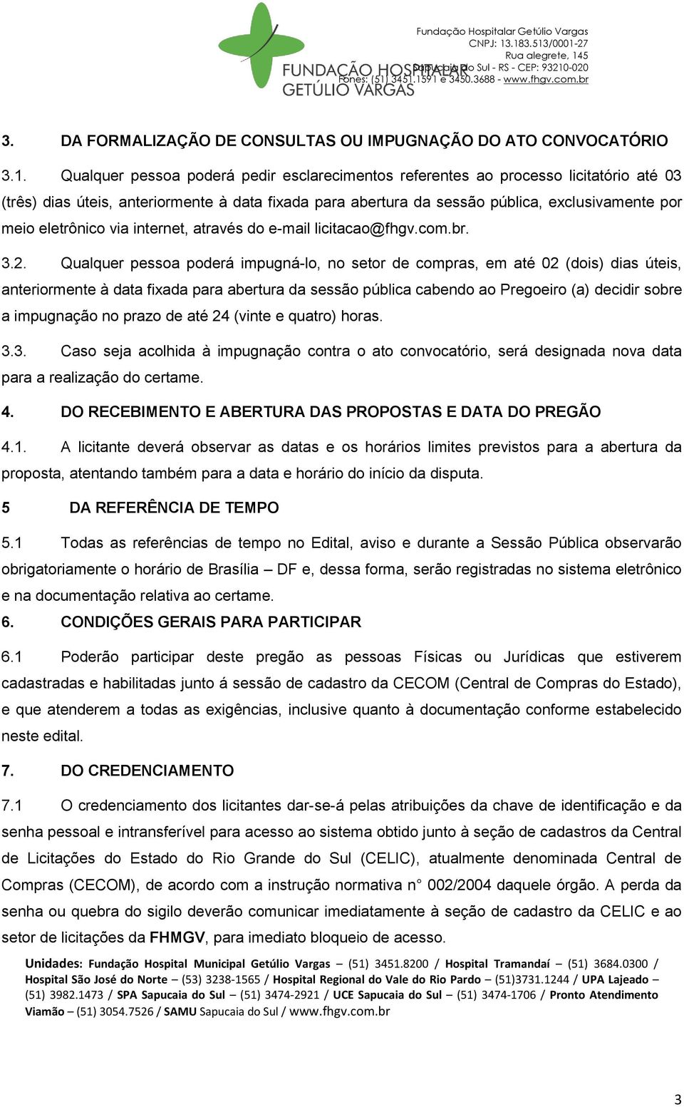 eletrônico via internet, através do e-mail licitacao@fhgv.com.br. 3.2.