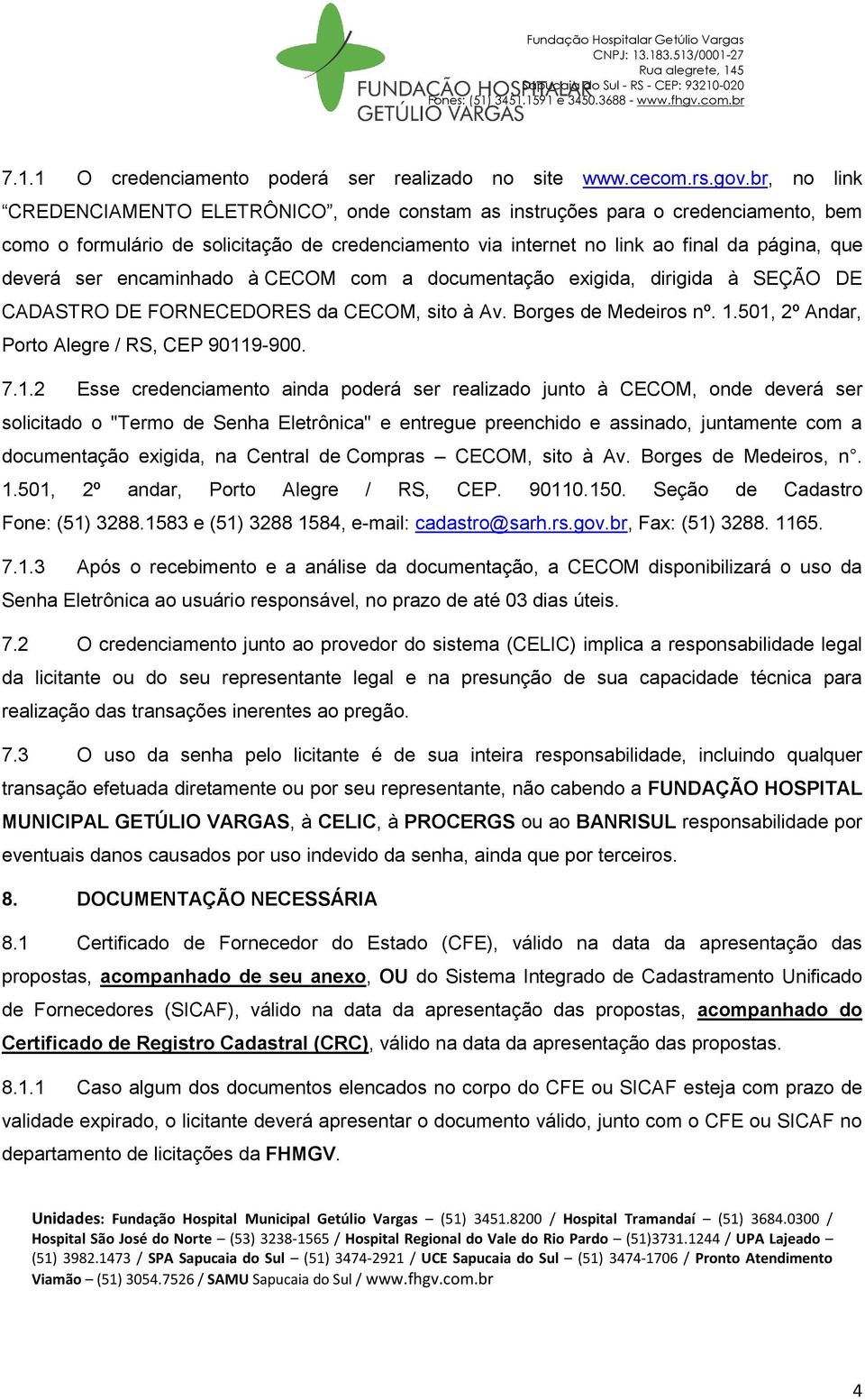 encaminhado à CECOM com a documentação exigida, dirigida à SEÇÃO DE CADASTRO DE FORNECEDORES da CECOM, sito à Av. Borges de Medeiros nº. 1.