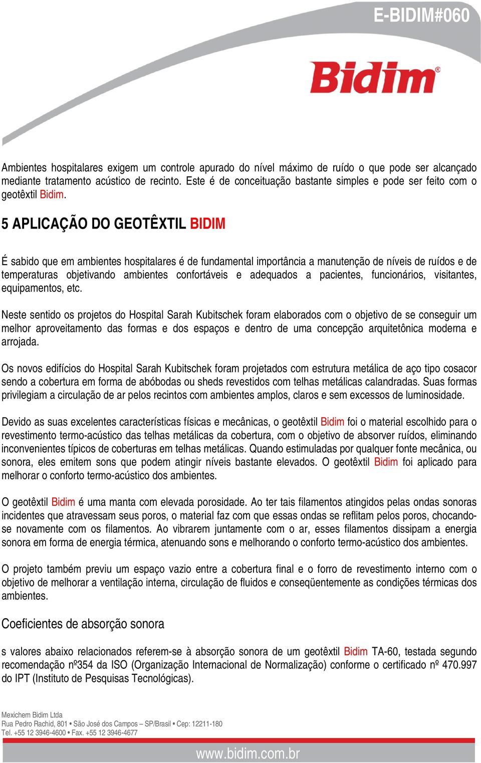 5 APLICAÇÃO DO GEOTÊXTIL BIDIM É sabido que em ambientes hospitalares é de fundamental importância a manutenção de níveis de ruídos e de temperaturas objetivando ambientes confortáveis e adequados a