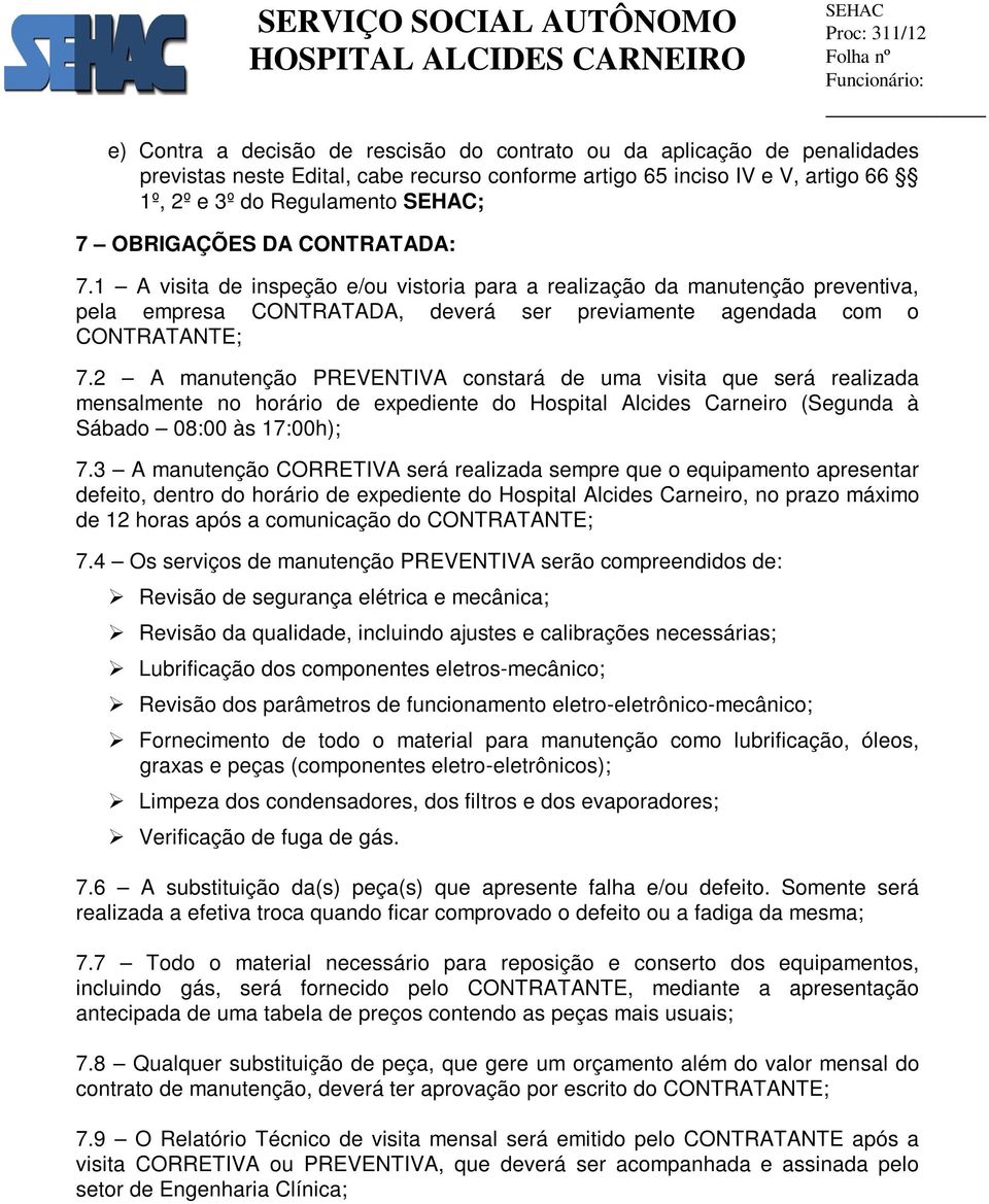 2 A manutenção PREVENTIVA constará de uma visita que será realizada mensalmente no horário de expediente do Hospital Alcides Carneiro (Segunda à Sábado 08:00 às 17:00h); 7.