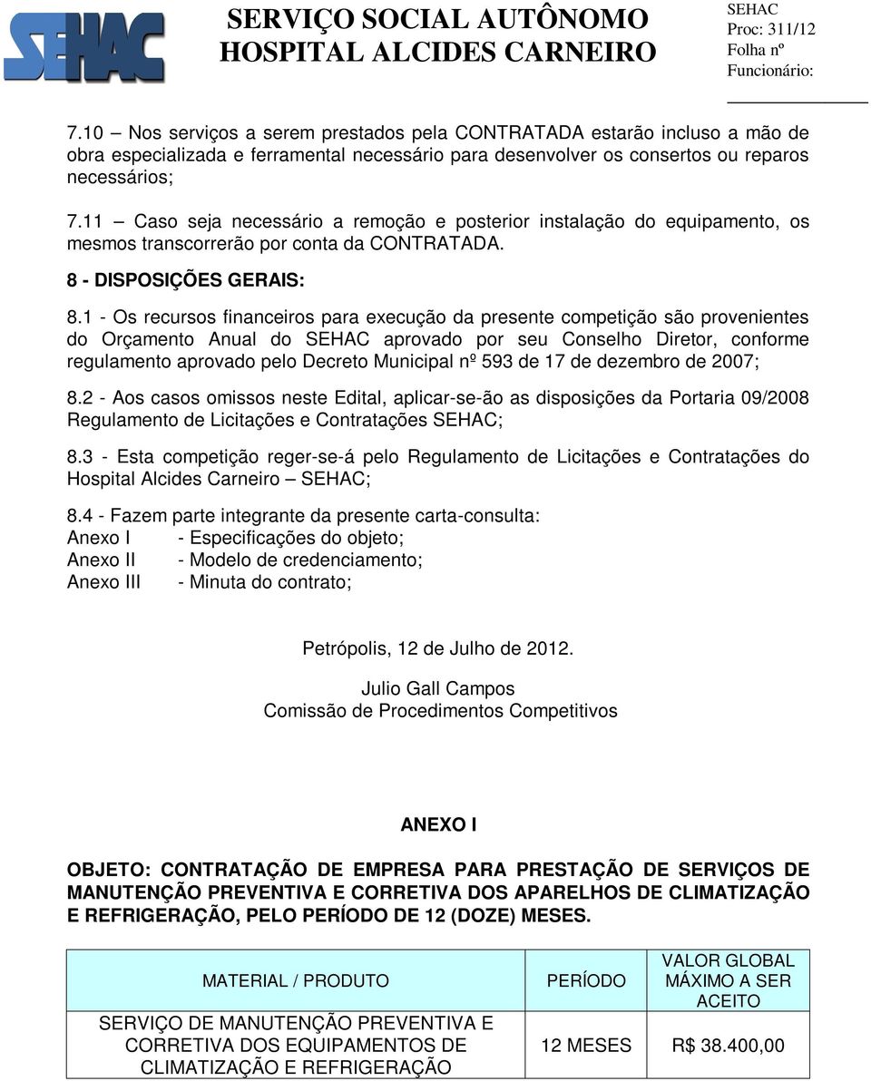 1 - Os recursos financeiros para execução da presente competição são provenientes do Orçamento Anual do aprovado por seu Conselho Diretor, conforme regulamento aprovado pelo Decreto Municipal nº 593