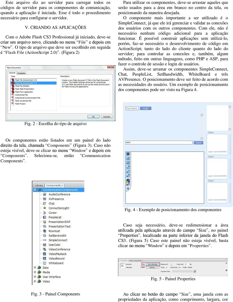 CRIANDO AS APLICAÇÕES Com o Adobe Flash CS3 Professional já iniciado, deve-se criar um arquivo novo, clicando no menu File e depois em New.