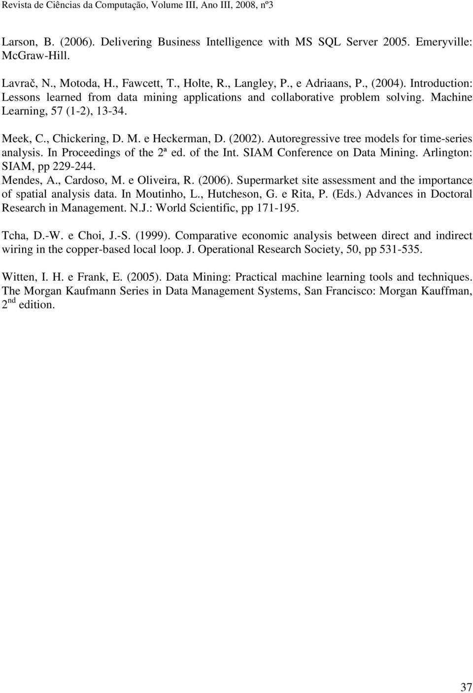 Autoregressive tree models for time-series analysis. In Proceedings of the 2ª ed. of the Int. SIAM Conference on Data Mining. Arlington: SIAM, pp 229-244. Mendes, A., Cardoso, M. e Oliveira, R.