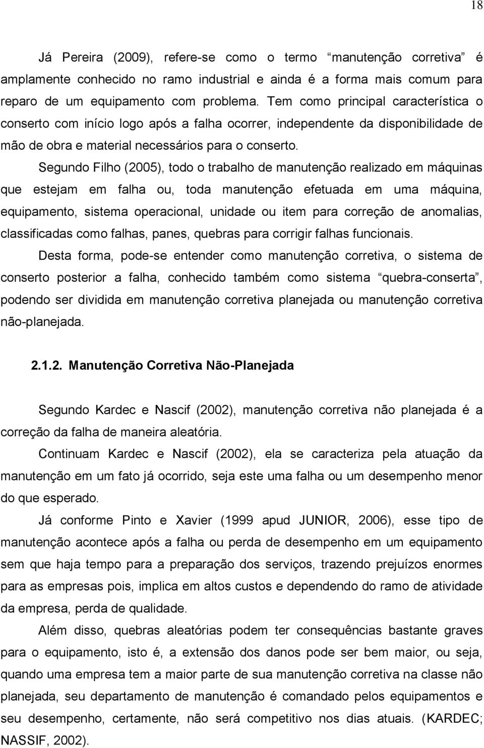 Segundo Filho (2005), todo o trabalho de manutenção realizado em máquinas que estejam em falha ou, toda manutenção efetuada em uma máquina, equipamento, sistema operacional, unidade ou item para