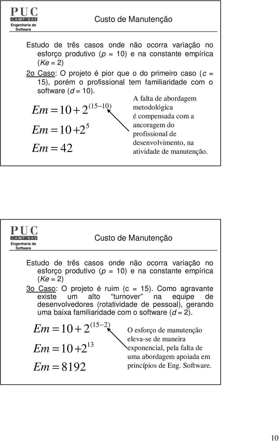 A falta de abordagem (15 1) metodológica Em = 1 + 2 é compensada com a 5 ancoragem do Em = 1 + 2 profissional de desenvolvimento, na Em = 42 atividade de manutenção.