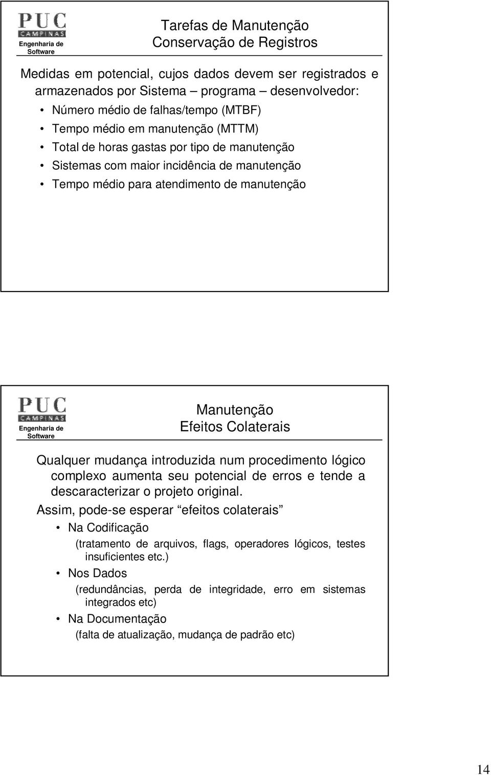 mudança introduzida num procedimento lógico complexo aumenta seu potencial de erros e tende a descaracterizar o projeto original.