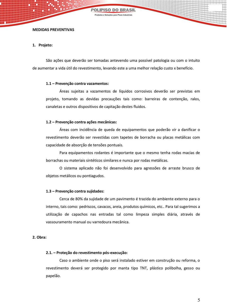 1 Prevenção contra vazamentos: Áreas sujeitas a vazamentos de líquidos corrosivos deverão ser previstas em projeto, tomando as devidas precauções tais como: barreiras de contenção, ralos, canaletas e