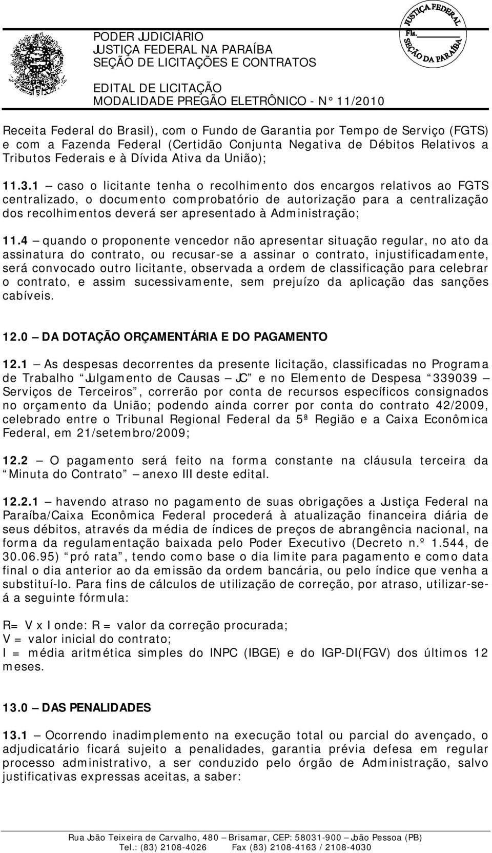 1 caso o licitante tenha o recolhimento dos encargos relativos ao FGTS centralizado, o documento comprobatório de autorização para a centralização dos recolhimentos deverá ser apresentado à