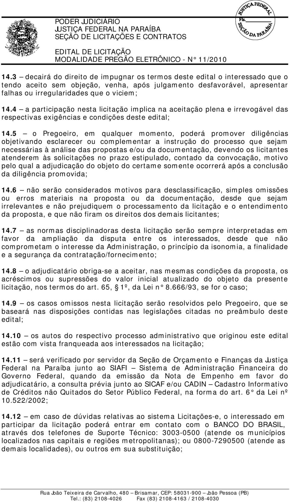 5 o Pregoeiro, em qualquer momento, poderá promover diligências objetivando esclarecer ou complementar a instrução do processo que sejam necessárias à análise das propostas e/ou da documentação,