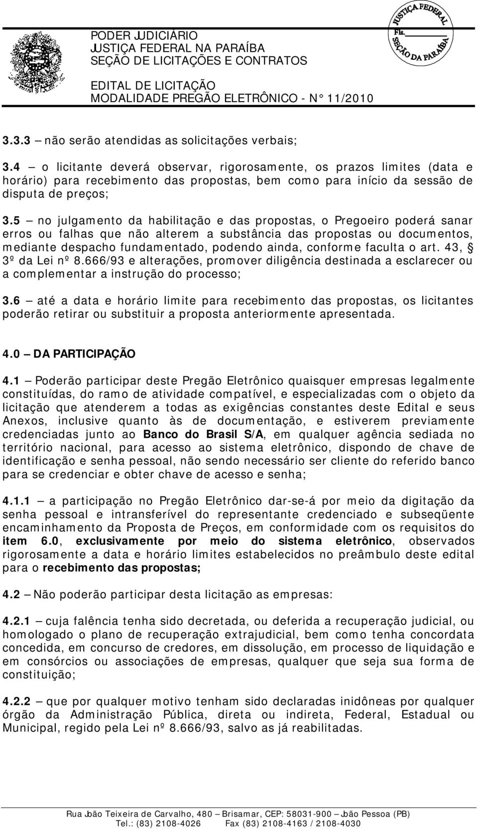 5 no julgamento da habilitação e das propostas, o Pregoeiro poderá sanar erros ou falhas que não alterem a substância das propostas ou documentos, mediante despacho fundamentado, podendo ainda,