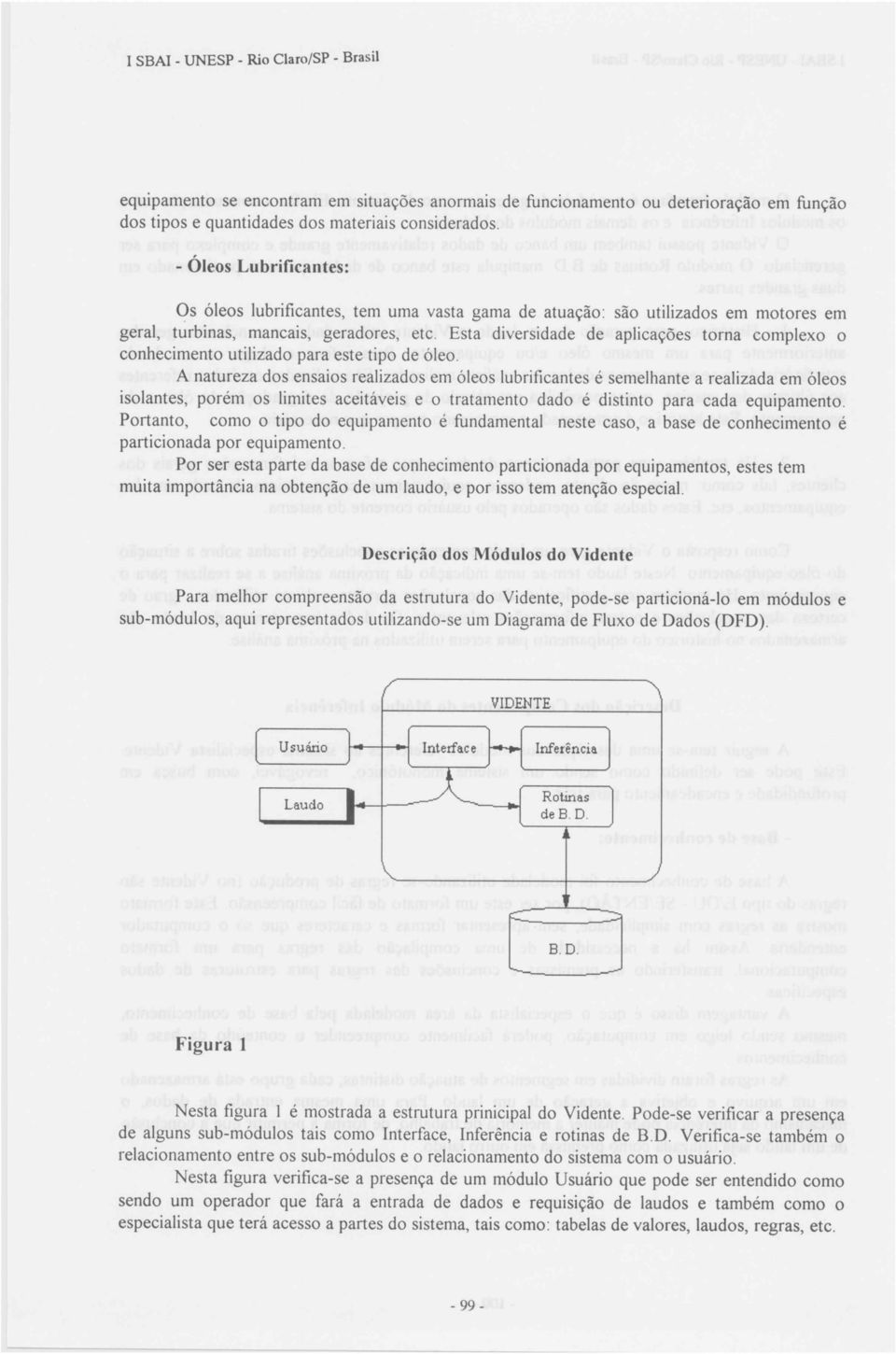 Esta diversidade de aplicações torna complexo o conhecimento utilizado para este tipo de óleo.