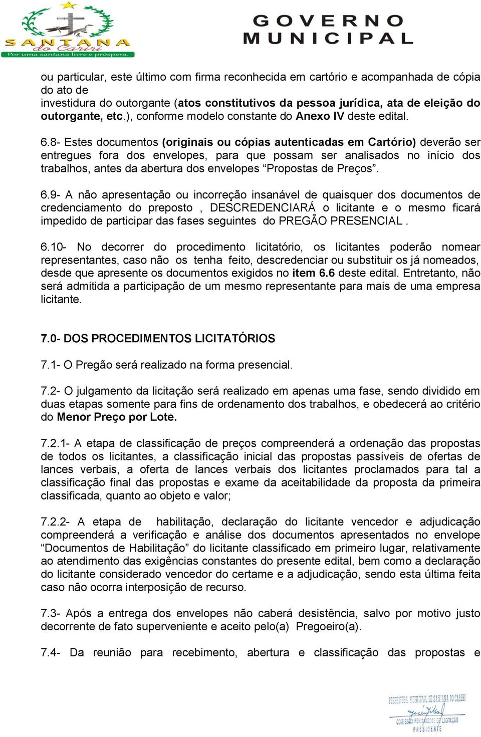 8- Estes documentos (originais ou cópias autenticadas em Cartório) deverão ser entregues fora dos envelopes, para que possam ser analisados no início dos trabalhos, antes da abertura dos envelopes