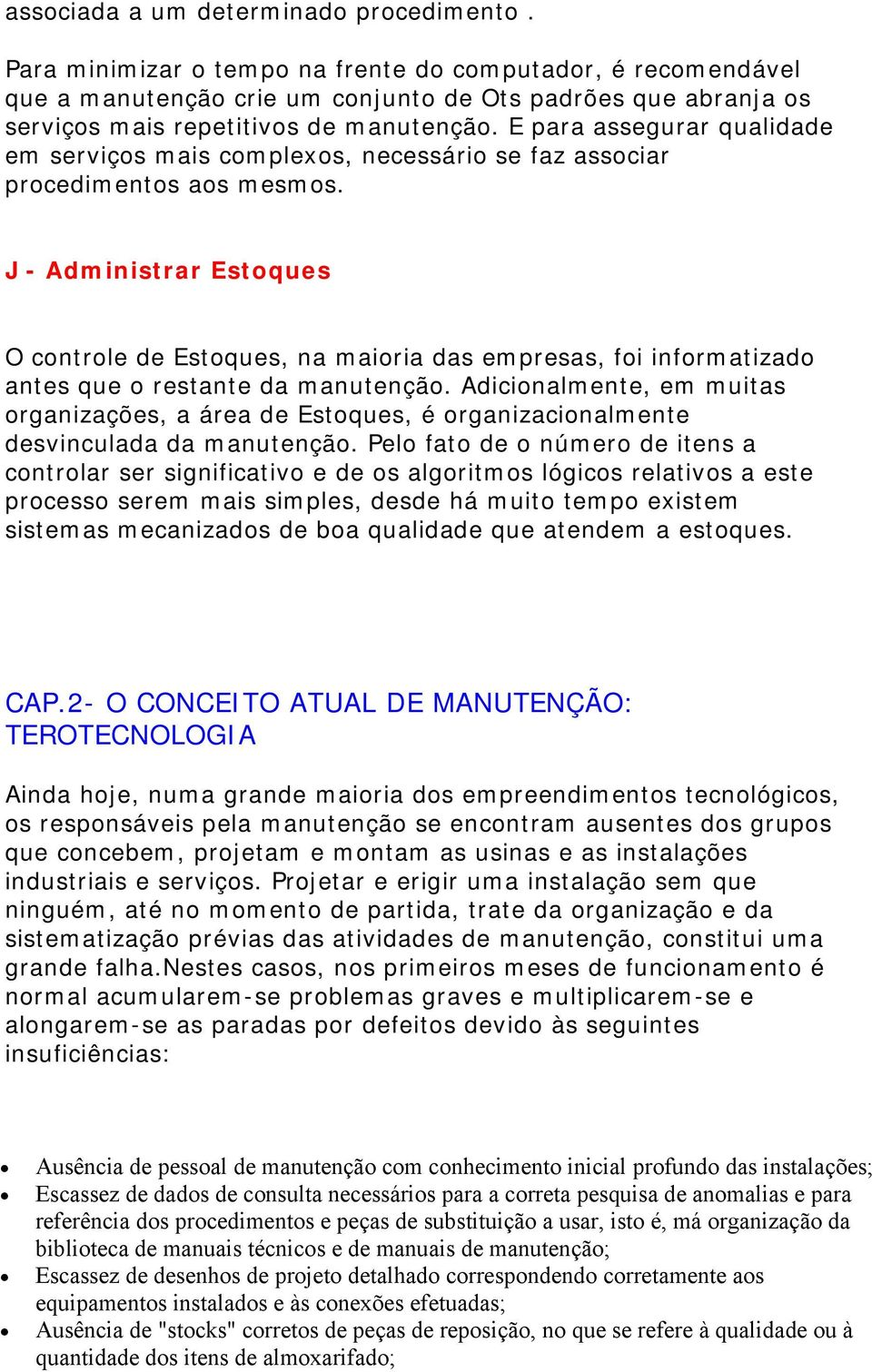 J - Administrar Estques O cntrle de Estques, na mairia das empresas, fi infrmatizad antes que restante da manutençã.