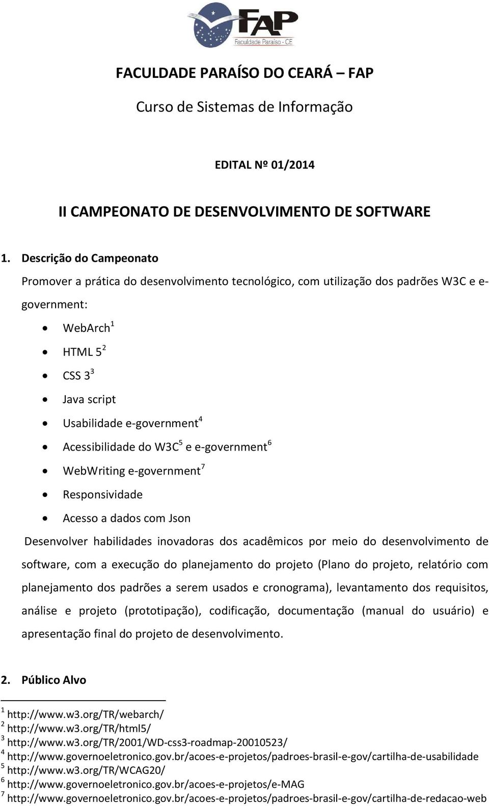 Acessibilidade do W3C 5 e e-government 6 WebWriting e-government 7 Responsividade Acesso a dados com Json Desenvolver habilidades inovadoras dos acadêmicos por meio do desenvolvimento de software,