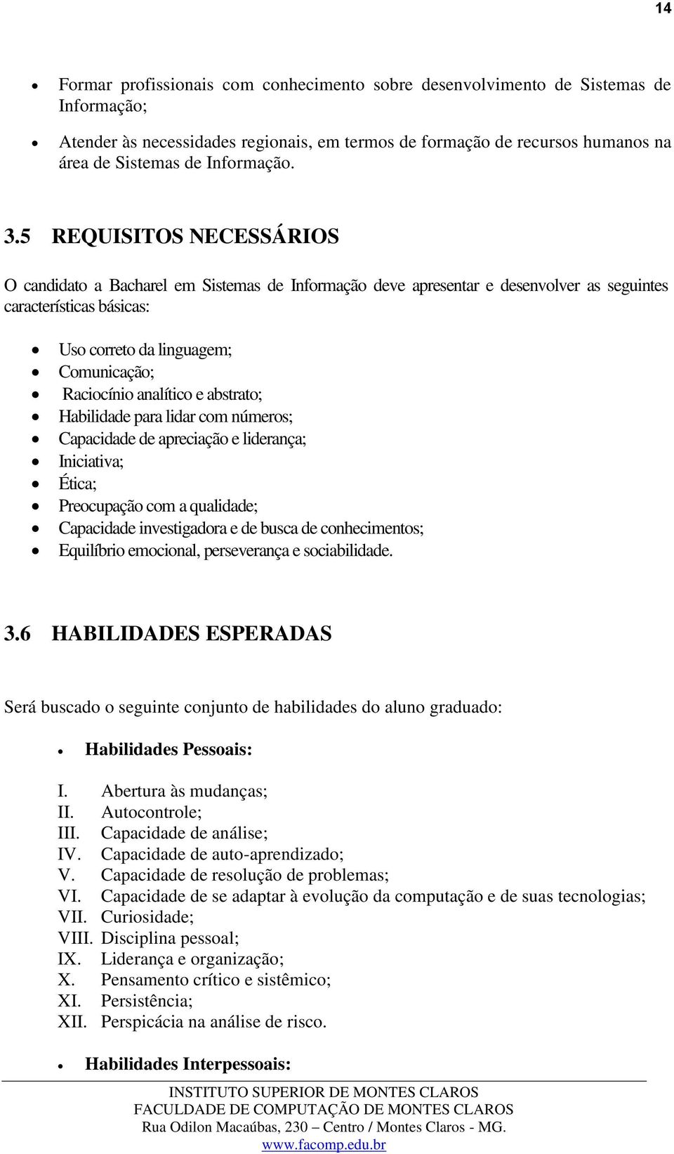 5 REQUISITOS NECESSÁRIOS O candidato a Bacharel em Sistemas de Informação deve apresentar e desenvolver as seguintes características básicas: Uso correto da linguagem; Comunicação; Raciocínio