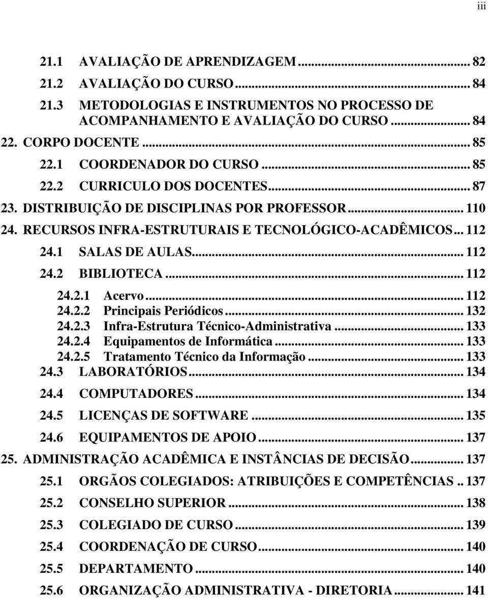 .. 112 24.2 BIBLIOTECA... 112 24.2.1 Acervo... 112 24.2.2 Principais Periódicos... 132 24.2.3 Infra-Estrutura Técnico-Administrativa... 133 24.2.4 Equipamentos de Informática... 133 24.2.5 Tratamento Técnico da Informação.