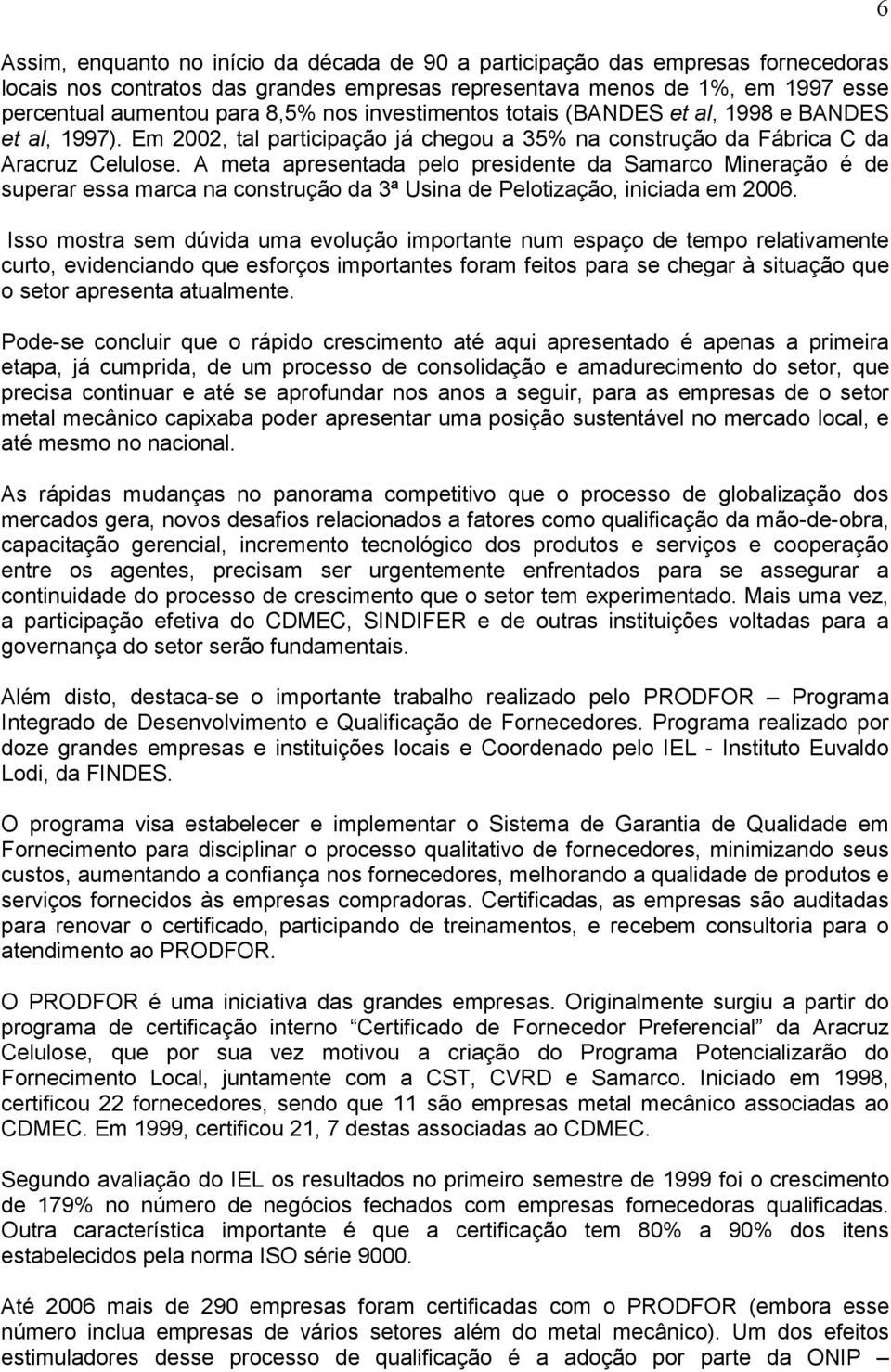 A meta apresentada pelo presidente da Samarco Mineração é de superar essa marca na construção da 3ª Usina de Pelotização, iniciada em 2006.