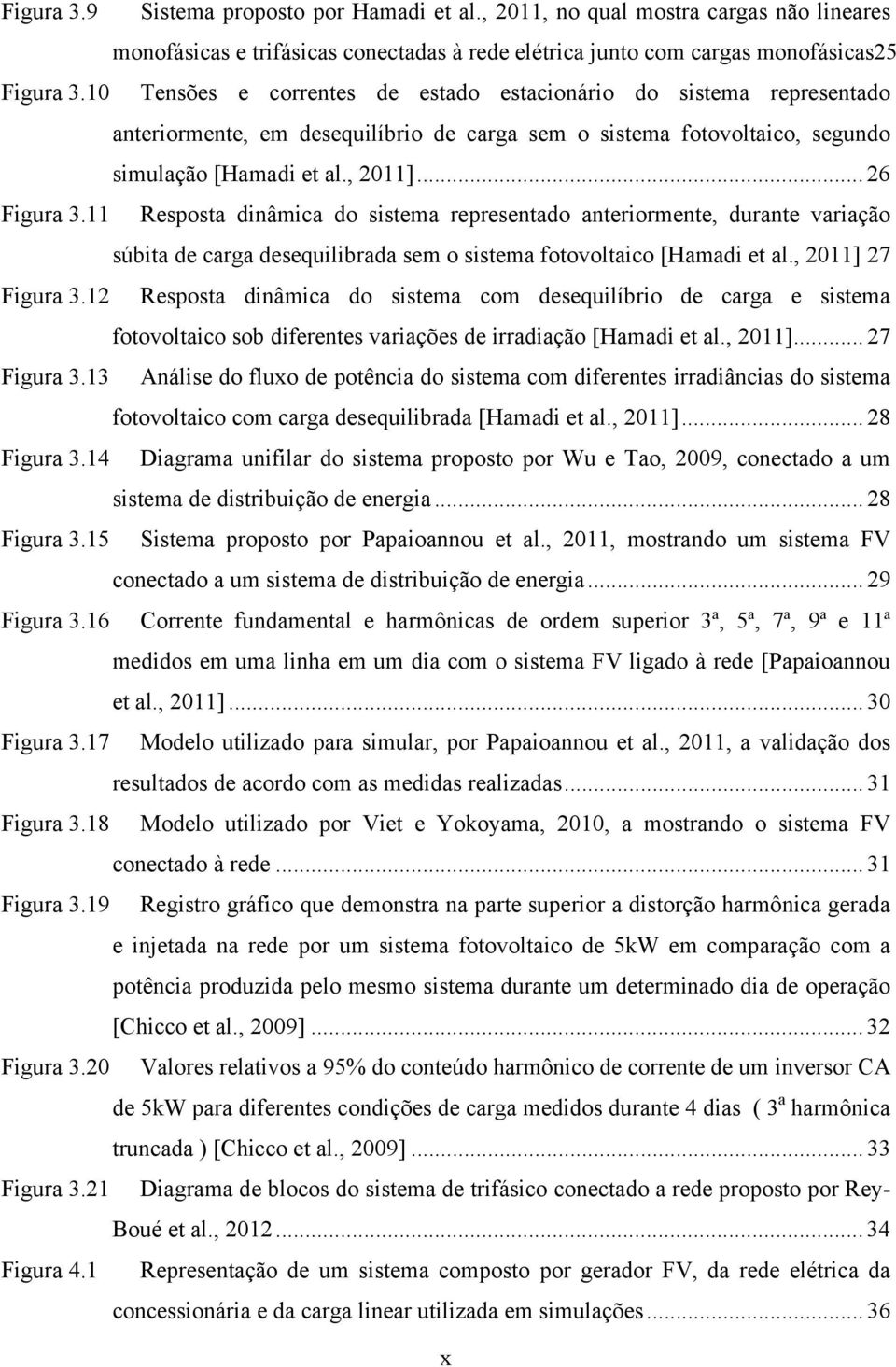 11 Resposta dinâmica do sistema representado anteriormente, durante variação súbita de carga desequilibrada sem o sistema fotovoltaico [Hamadi et al., 2011] 27 Figura 3.