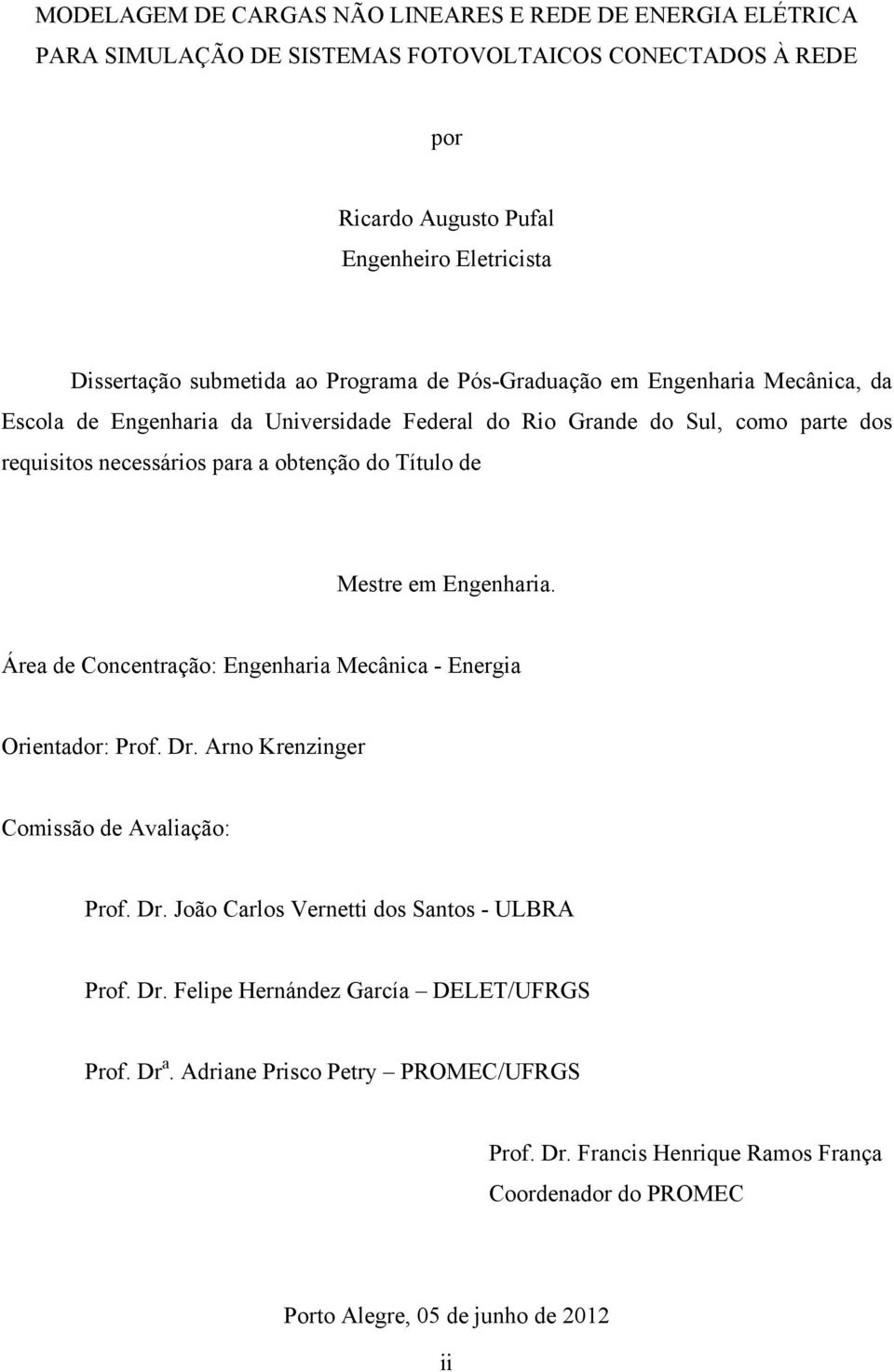 do Título de Mestre em Engenharia. Área de Concentração: Engenharia Mecânica - Energia Orientador: Prof. Dr. Arno Krenzinger Comissão de Avaliação: Prof. Dr. João Carlos Vernetti dos Santos - ULBRA Prof.