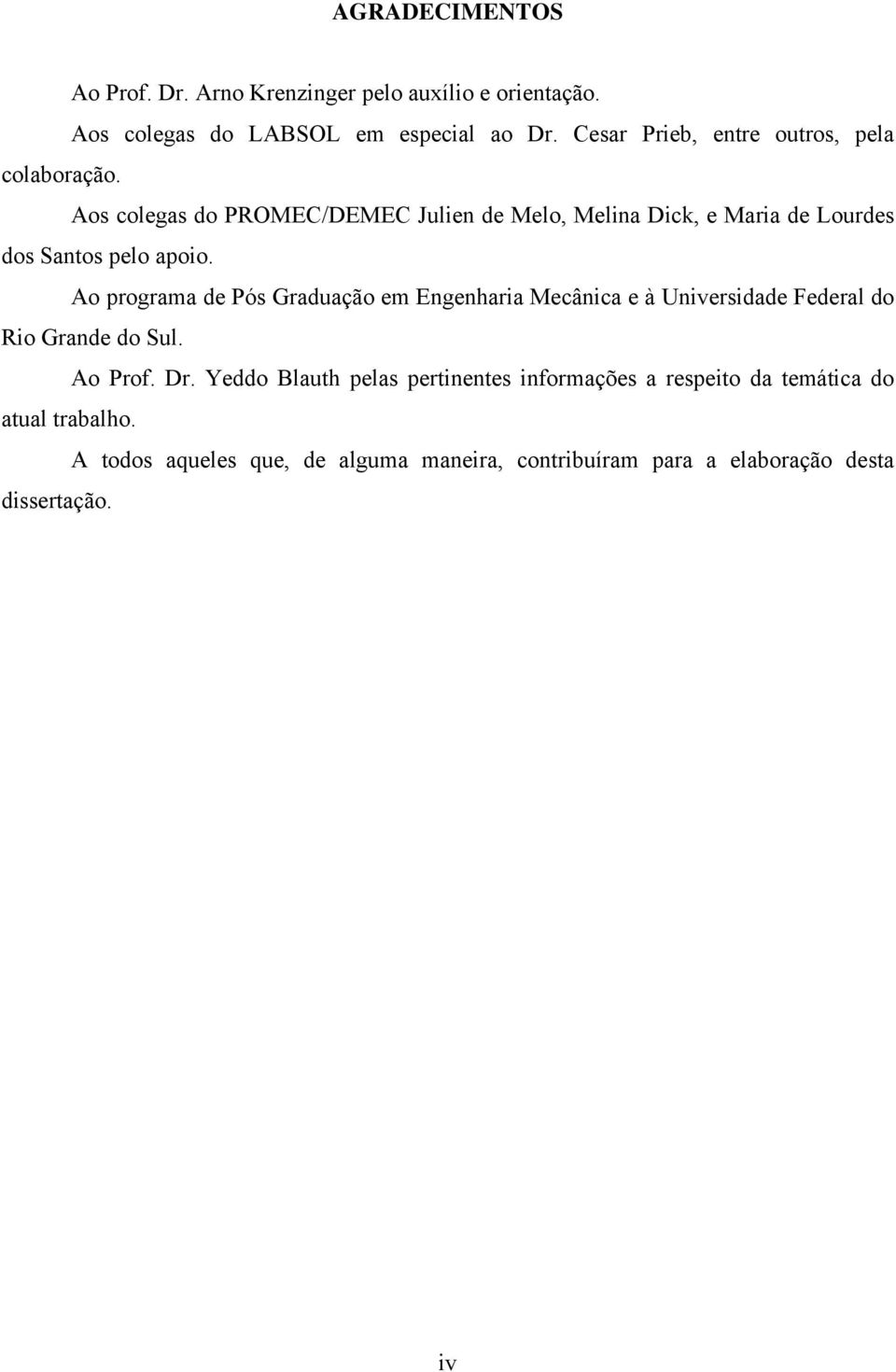 Aos colegas do PROMEC/DEMEC Julien de Melo, Melina Dick, e Maria de Lourdes dos Santos pelo apoio.