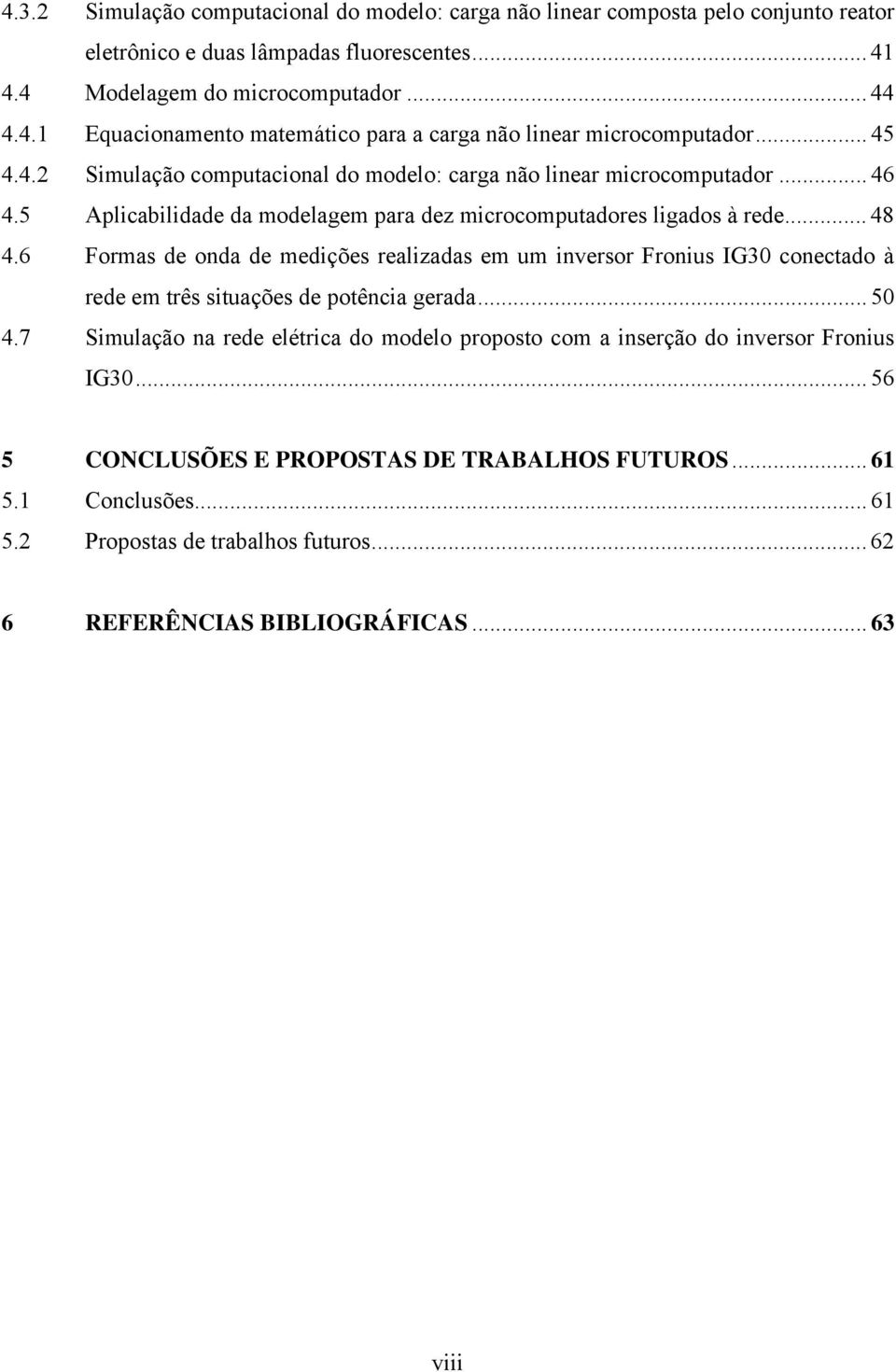 6 Formas de onda de medições realizadas em um inversor Fronius IG30 conectado à rede em três situações de potência gerada... 50 4.