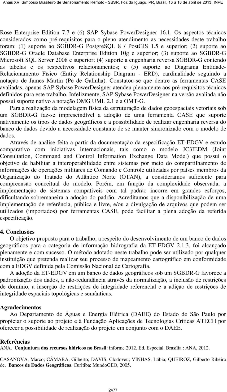 5 e superior; (2) suporte ao SGBDR-G Oracle Database Enterprise Edition 10g e superior; (3) suporte ao SGBDR-G Microsoft SQL Server 2008 e superior; (4) suporte a engenharia reversa SGBDR-G contendo