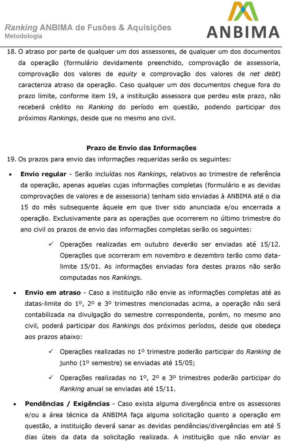 Caso qualquer um dos documentos chegue fora do prazo limite, conforme item 19, a instituição assessora que perdeu este prazo, não receberá crédito no Ranking do período em questão, podendo participar