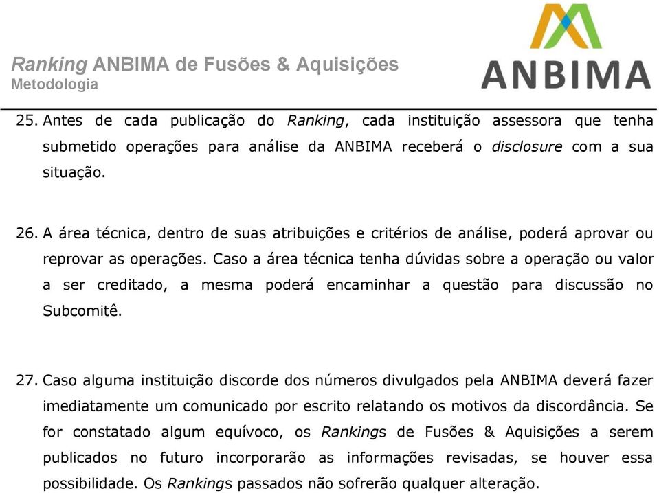 Caso a área técnica tenha dúvidas sobre a operação ou valor a ser creditado, a mesma poderá encaminhar a questão para discussão no Subcomitê. 27.